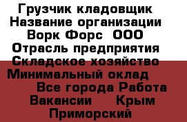 Грузчик-кладовщик › Название организации ­ Ворк Форс, ООО › Отрасль предприятия ­ Складское хозяйство › Минимальный оклад ­ 35 000 - Все города Работа » Вакансии   . Крым,Приморский